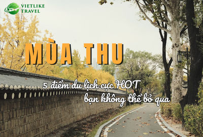 5 điểm du lịch mùa thu cực HOT mà bạn không thể bỏ qua