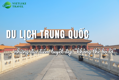 Du lịch Trung Quốc với những địa điểm tuyệt đẹp không thể bỏ lỡ