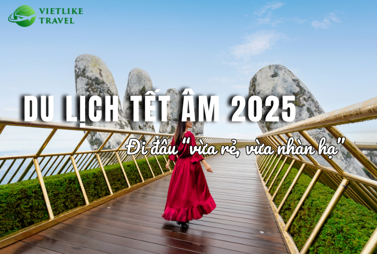 Du lịch Tết âm 2025 đi đâu "vừa nhàn, vừa rẻ"