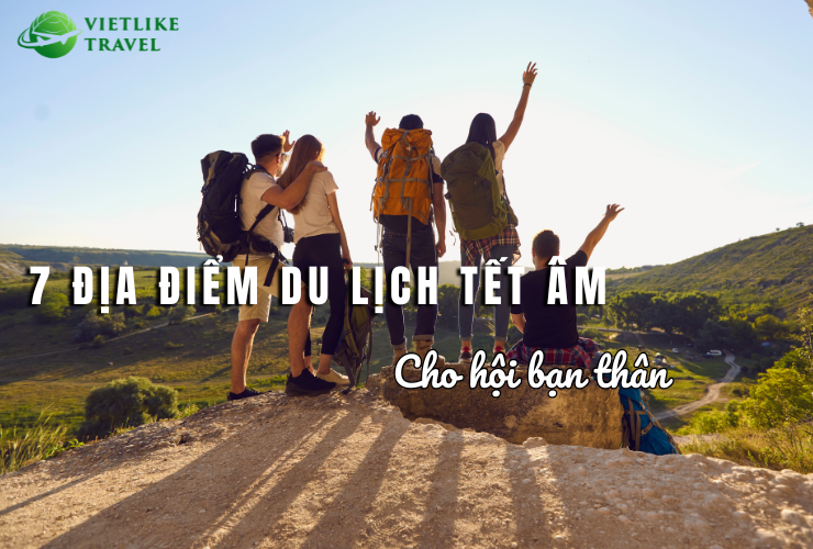 7 địa điểm du lịch Tết âm cho hội bạn thân