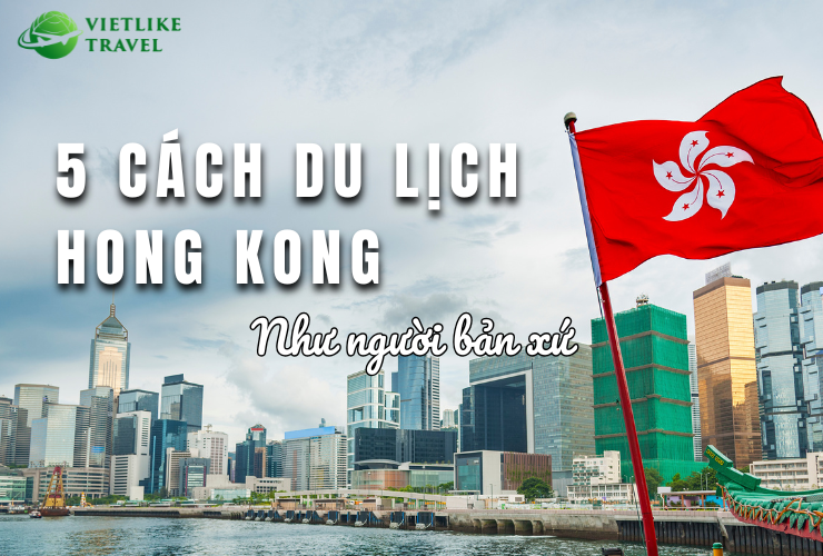 5 cách du lịch Hong Kong như người bản xứ