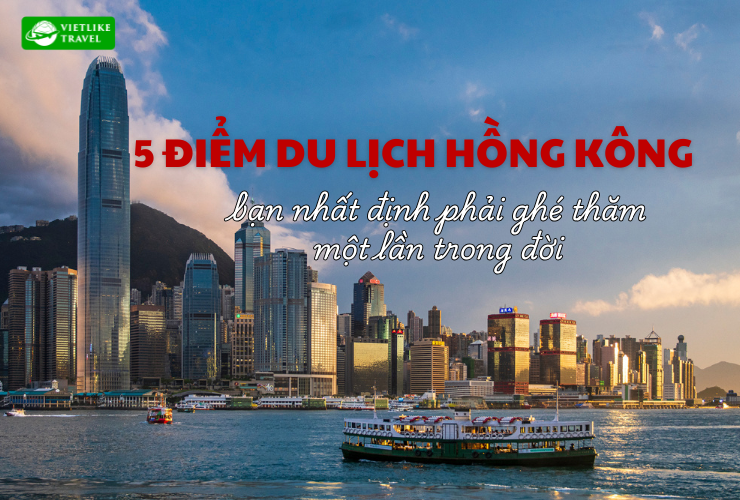 5 điểm du lịch Hong Kong bạn nhất định phải ghé thăm một lần trong đời